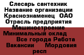 Слесарь-сантехник › Название организации ­ Краснознаменец, ОАО › Отрасль предприятия ­ Машиностроение › Минимальный оклад ­ 24 000 - Все города Работа » Вакансии   . Мордовия респ.